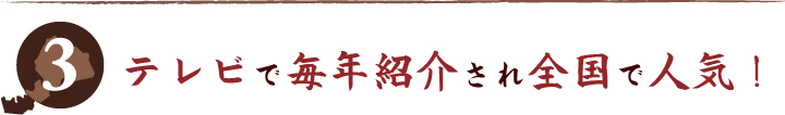 テレビで毎年紹介され全国で人気！
